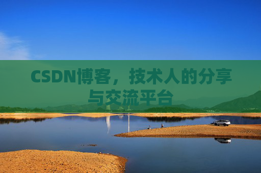 CSDN博客，技术人的分享与交流平台